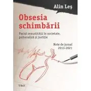 Obsesia schimbarii. Pariul sexualitatii in societate, psihanaliza si justitie
