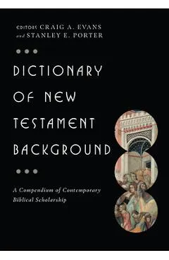 Dictionary of New Testament Background: A Compendium of Contemporary Biblical Scholarship