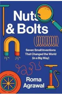Nuts and Bolts: Seven Small Inventions That Changed the World in a Big Way