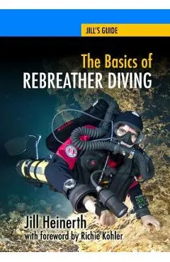 The Basics of Rebreather Diving: Beyond SCUBA to Explore the Underwater World
