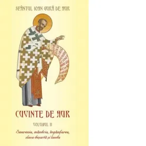 Cuvinte de aur. Volumul II: Smerenia, mandria, ingamfarea, slava desarta si lauda