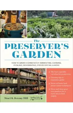 The Preserver's Garden: How to Grow a Garden for Fermenting, Canning, Pickling, Dehydrating, Freeze Drying, and More