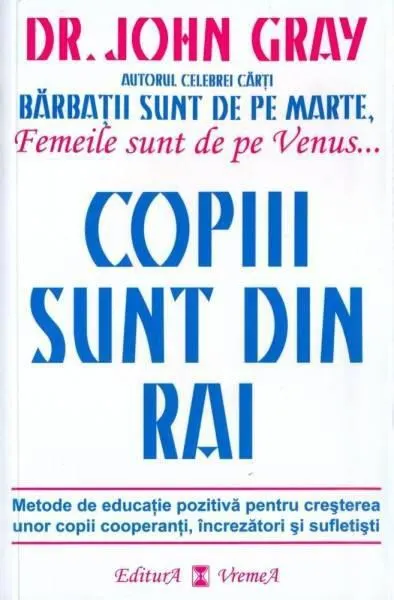 Copiii sunt din Rai. Metode de educație pozitivă pentru creșterea unor copii cooperanţi, încrezători şi sufletişti - Paperback brosat - John Gray