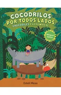 Crocodiles Everywhere/Cocodrilos Por Todos Lados (Bilingual English-Spanish Edition)