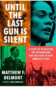 Until the Last Gun Is Silent: A Story of Patriotism, the Vietnam War, and the Fight to Save America's Soul