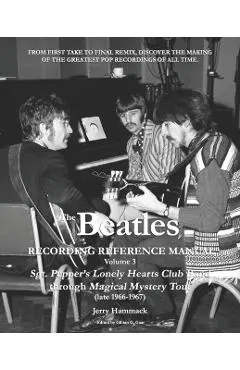 The Beatles Recording Reference Manual: Volume 3: Sgt. Pepper's Lonely Hearts Club Band through Magical Mystery Tour (late 1966-1967)