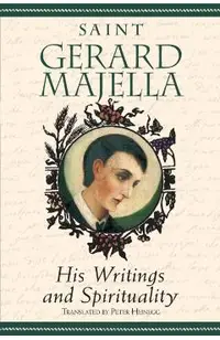 Saint Gerard Majella: His Writings and Spirituality