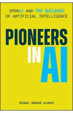 Pioneers in AI: OpenAI and the Builders of Artificial Intelligence
