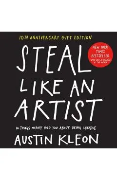 Steal Like an Artist 10th Anniversary Gift Edition with a New Afterword by the Author: 10 Things Nobody Told You about Being Creative