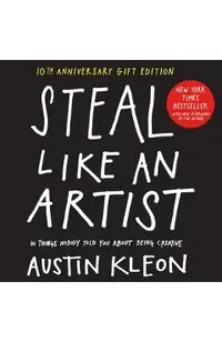 Steal Like an Artist 10th Anniversary Gift Edition with a New Afterword by the Author: 10 Things Nobody Told You about Being Creative