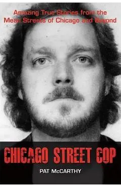 Chicago Street Cop: Amazing True Stories from the Mean Streets of Chicago and Beyond