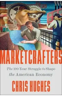 Marketcrafters: The 100-Year Struggle to Shape the American Economy