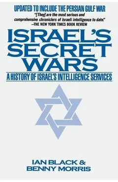 Israel's Secret Wars: A History of Israel's Intelligence Services