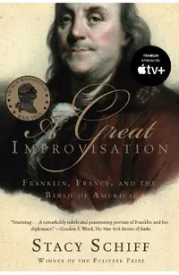 A Great Improvisation: Franklin, France, and the Birth of America