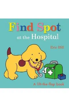 Find Spot at the Hospital: A Lift-The-Flap Book