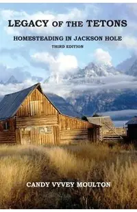 Legacy of the Tetons: Homesteading in Jackson Hole