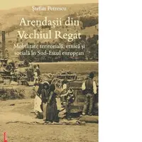 Arendasii din Vechiul Regat. Mobilitate teritoriala, etnica si sociala in Sud-Estul european