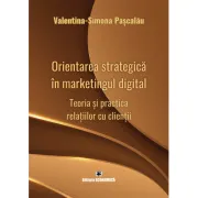 Orientarea strategica in marketingul digital. Teoria si practica relatiilor cu clientii