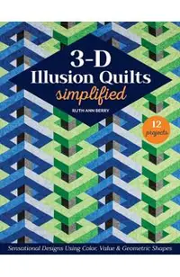 3-D Illusion Quilts Simplified: Sensational Designs Using Color, Value & Geometric Shapes; 12 Projects