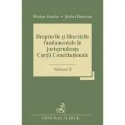 Drepturile si libertatile fundamentale in jurisprudenta Curtii Constitutionale. Volumul 2