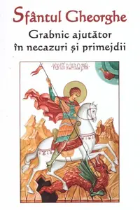 Sfântul Gheorghe. Grabnic ajutător în necazuri și primejdii - Paperback brosat