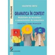 Gramatica in context. Modalitate de dezvoltare a competentelor de comunicare. Didactica limbii franceze
