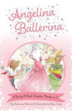 Angelina Ballerina 4 Ballet-Filled Chapter Books in 1!
