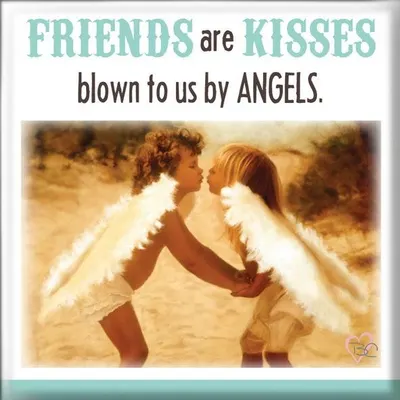 Magnet Friends are kisses blown to us by angels