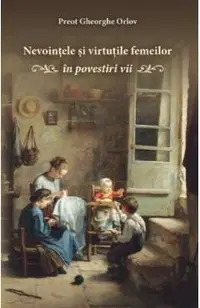 Nevointele si virtutile femeilor in povestiri vii