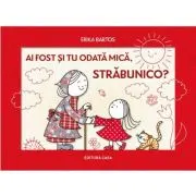 Ai fost si tu odata mica, strabunico?