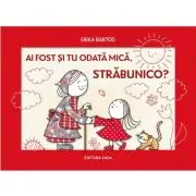 Ai fost si tu odata mica, strabunico?