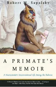 A Primate's Memoir: A Neuroscientist's Unconventional Life Among the Baboons