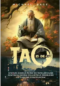 Tao zi de zi – Sfaturi simple, pline de intelepciune, pentru a depasi feluritele probleme cu care ne confruntam