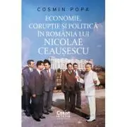 Economie, coruptie si politica in Romania lui Nicolae Ceausescu