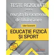 Teste rezolvate pentru reusita la examenul de titularizare. Educatie Fizica si Sport
