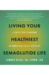 Living Your Healthiest Semaglutide Life: A Complete Guide to Nutrition and Mindset While on Glp-1 Medications