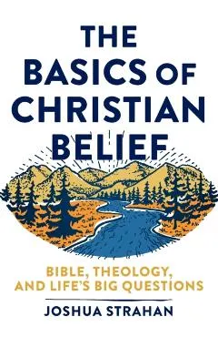 The Basics of Christian Belief: Bible, Theology, and Life's Big Questions
