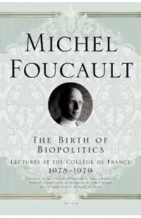The Birth of Biopolitics: Lectures at the Coll�ge de France, 1978--1979