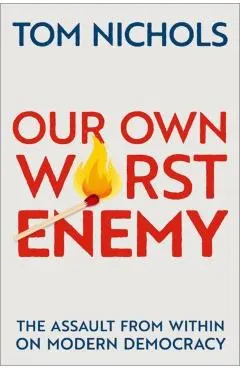 Our Own Worst Enemy: The Assault from Within on Modern Democracy
