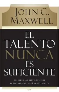 El Talento Nunca Es Suficiente: Descubre Las Elecciones Que Te Llevar�n M�s All� de Tu Talento