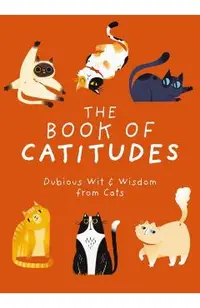 The Book of Catitudes: Dubious Wit & Wisdom from Cats
