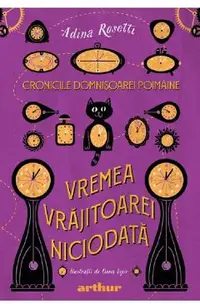 Vremea Vrajitoarei Niciodata. Seria Cronicile Domnisoarei Poimaine Vol.1