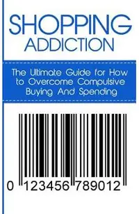 Shopping Addiction: The Ultimate Guide for How to Overcome Compulsive Buying And Spending