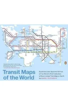 Transit Maps of the World: Expanded and Updated Edition of the World's First Collection of Every Urban Train Map on Earth