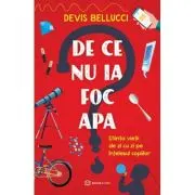 De ce nu ia foc apa? Stiinta vietii de zi cu zi pe intelesul copiilor