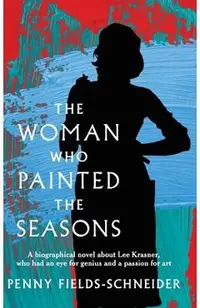 The Woman Who Painted The Seasons: A biographical fiction about Lee Krasner, who had an eye for genius and a passion for art.