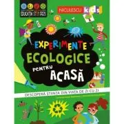 Experimente ecologice pentru acasa. Descopera stiinta din viata de zi cu zi