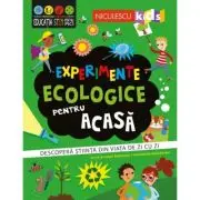 Experimente ecologice pentru acasa. Descopera stiinta din viata de zi cu zi