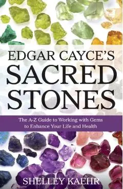 Edgar Cayce's Sacred Stones: The A-Z Guide to Working with Gems to Enhance Your Life and Health