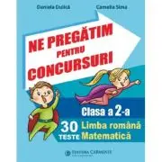 Ne pregatim pentru concursuri Clasa 2. 30 de teste Limba romana, Matematica